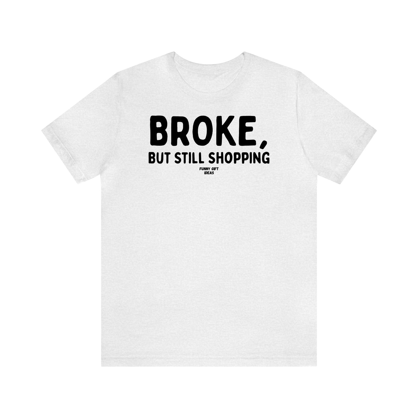 Funny Shirts for Women - Broke, but Still Shopping - Women's T Shirts