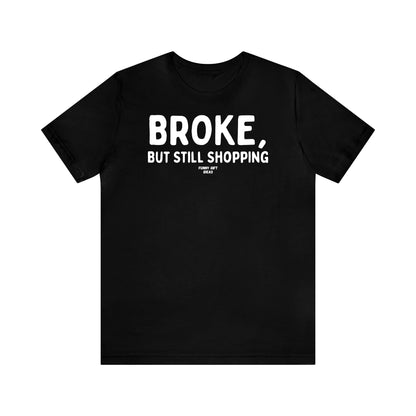 Funny Shirts for Women - Broke, but Still Shopping - Women's T Shirts