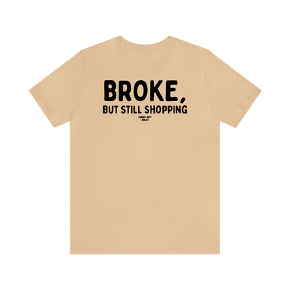 Funny Shirts for Women - Broke, but Still Shopping - Women's T Shirts