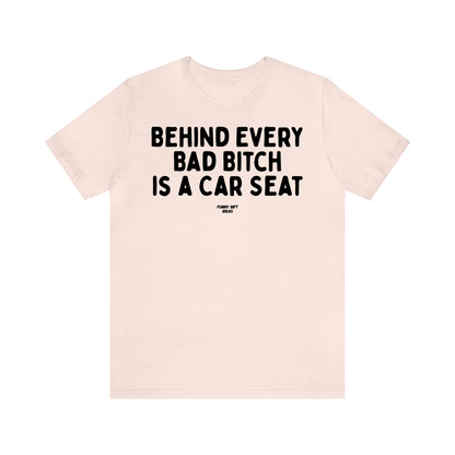 Funny Shirts for Women - Behind Every Bad Bitch is a Car Seat - Women's T Shirts