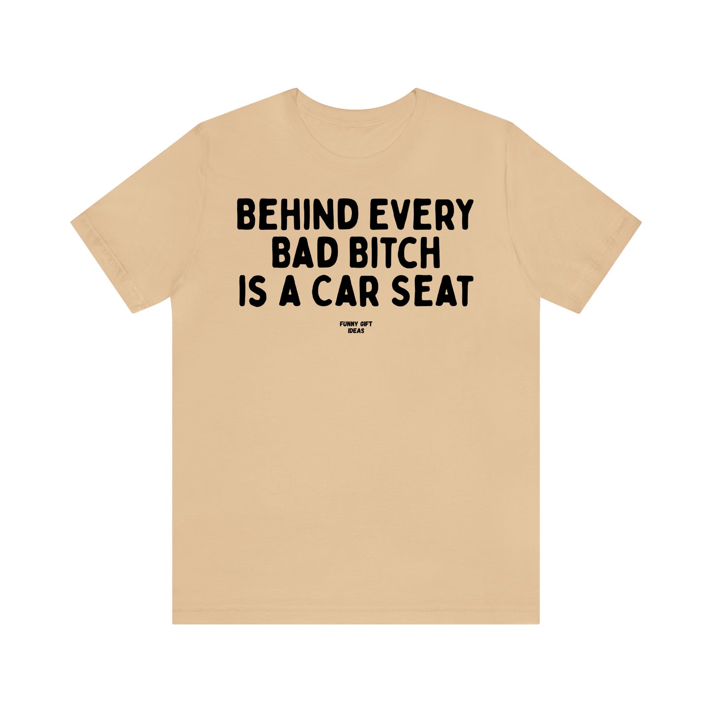 Funny Shirts for Women - Behind Every Bad Bitch is a Car Seat - Women's T Shirts