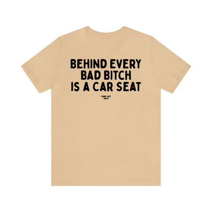 Funny Shirts for Women - Behind Every Bad Bitch is a Car Seat - Women's T Shirts