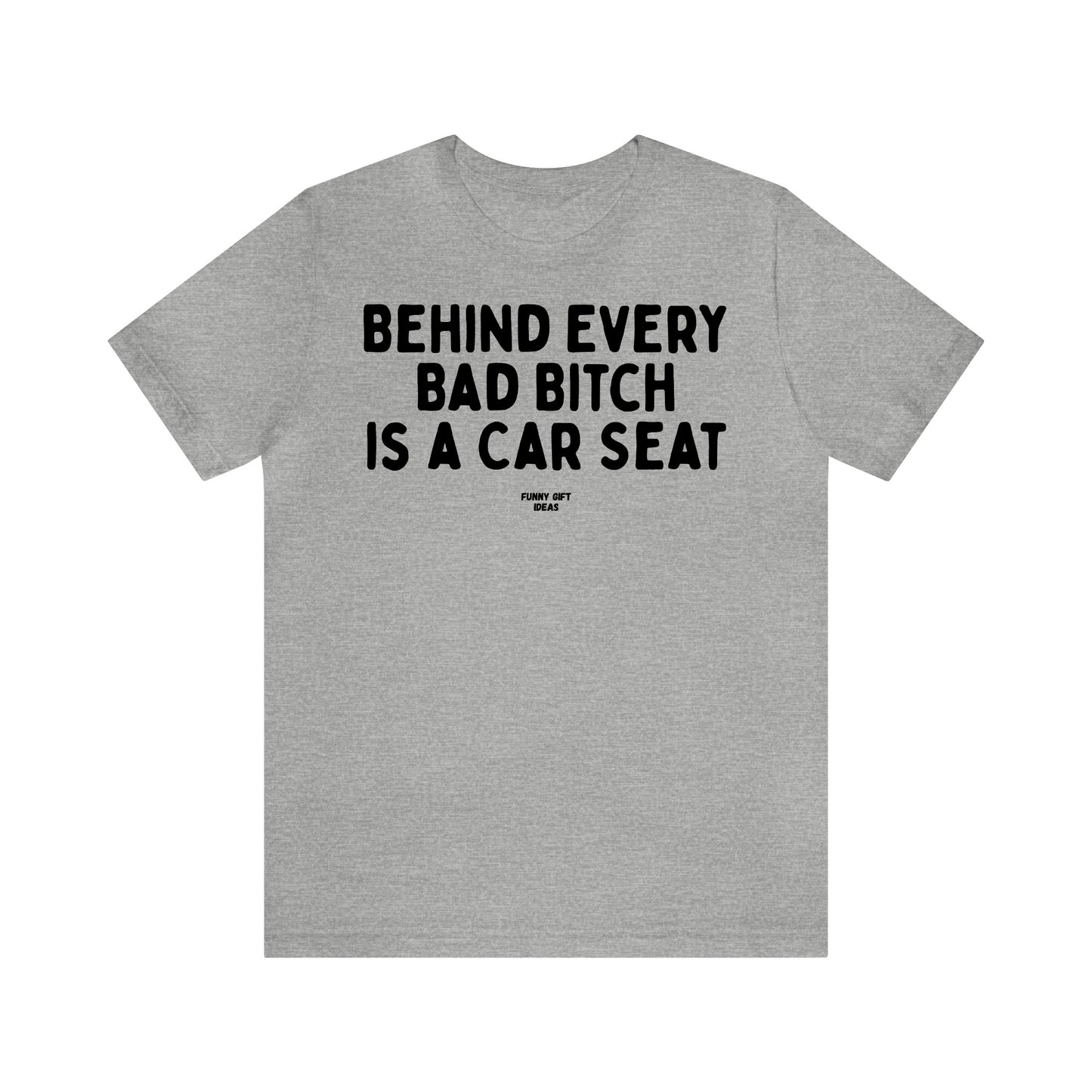 Funny Shirts for Women - Behind Every Bad Bitch is a Car Seat - Women's T Shirts