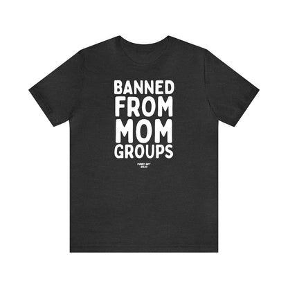 Funny Shirts for Women - Banned From Mom Groups - Women's T Shirts