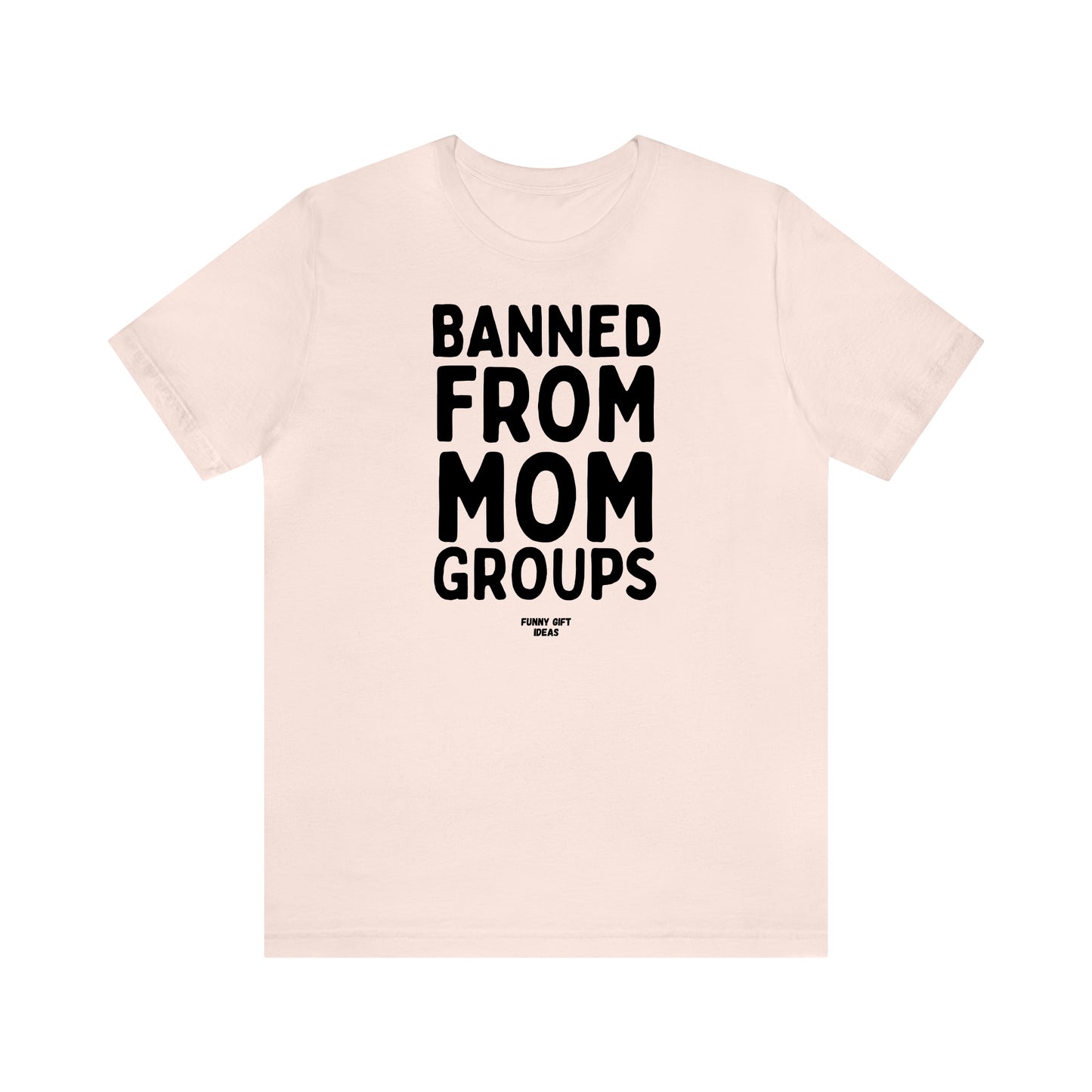 Funny Shirts for Women - Banned From Mom Groups - Women's T Shirts