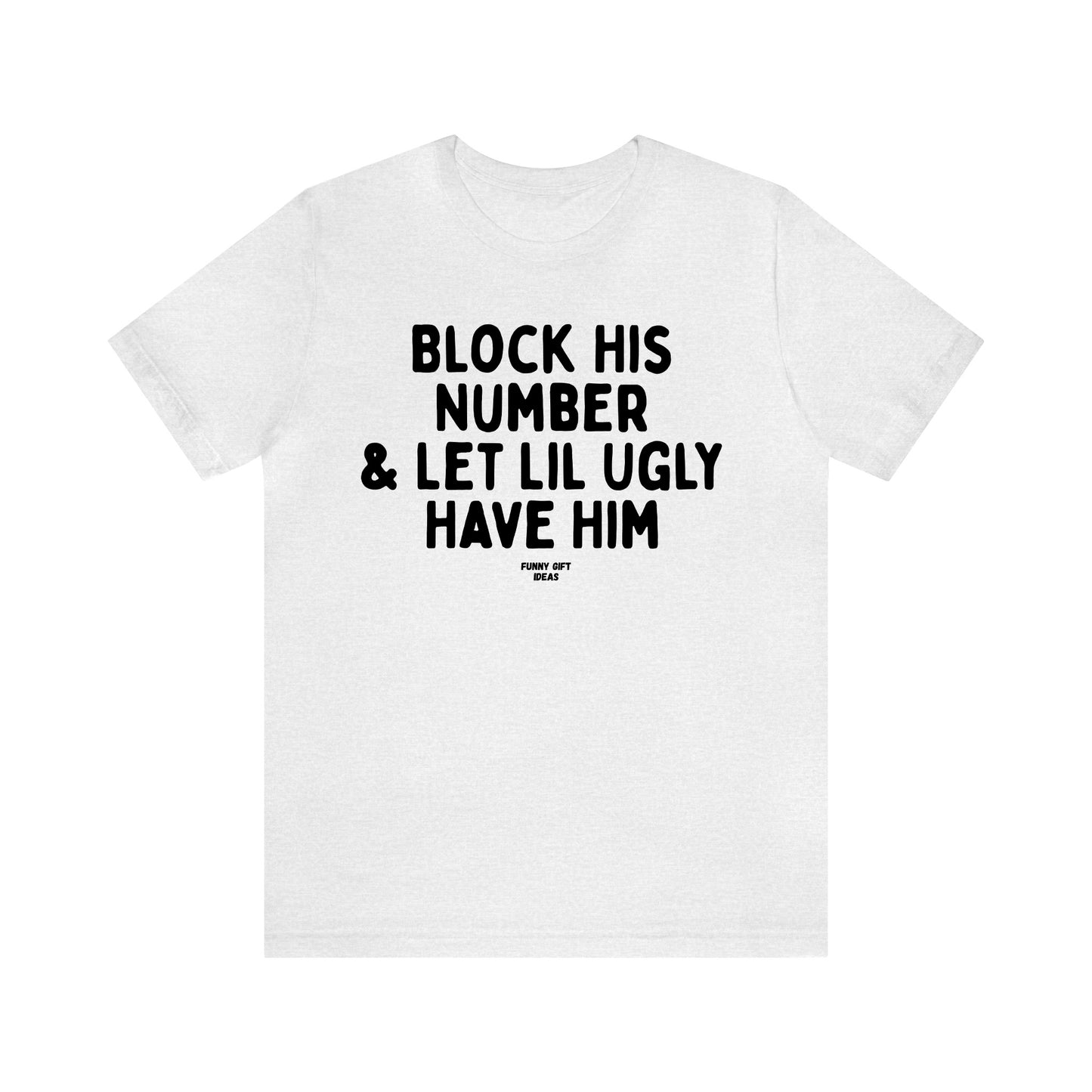 Funny Shirts for Women - Block His Number & Let Lil Ugly Have Him - Women's T Shirts