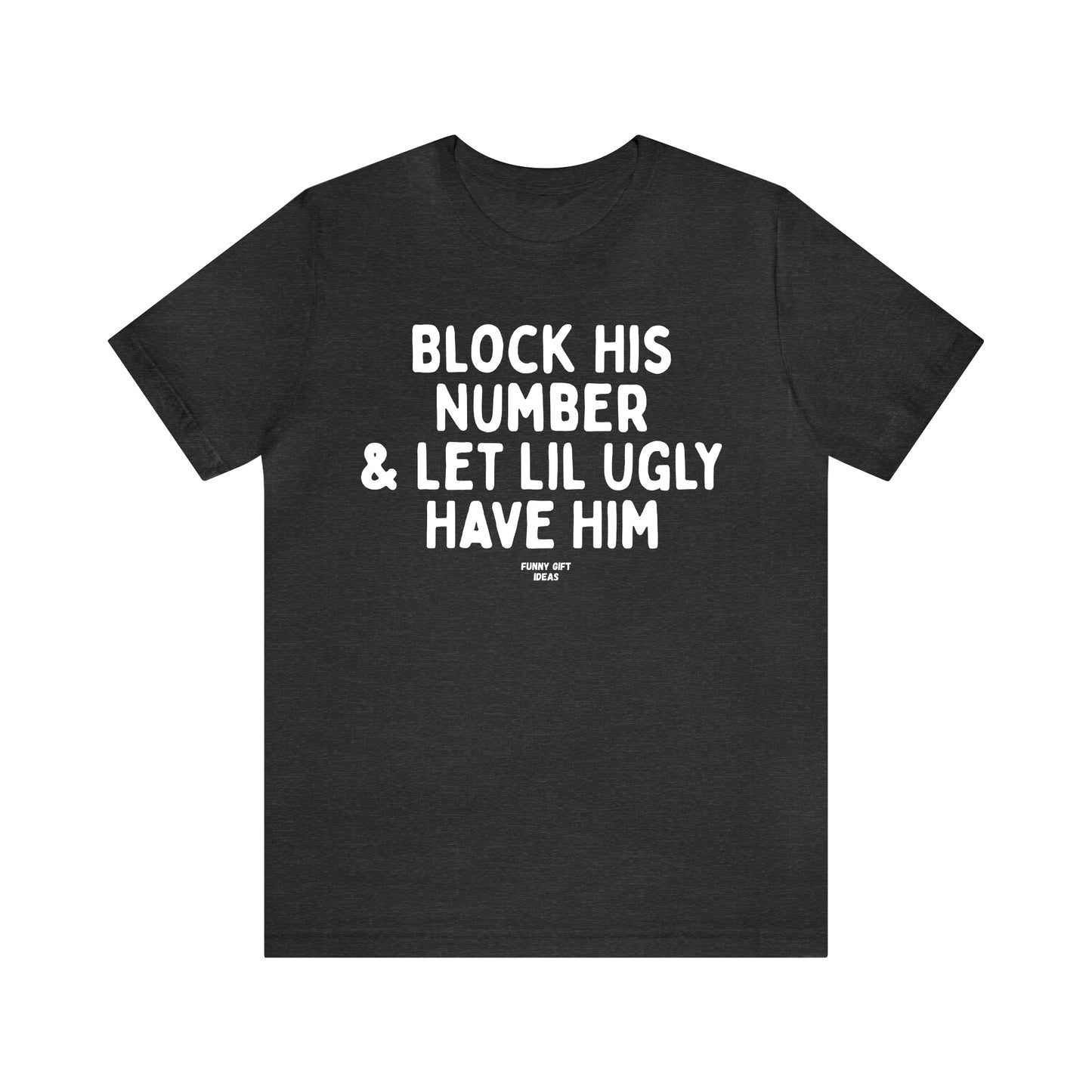 Funny Shirts for Women - Block His Number & Let Lil Ugly Have Him - Women's T Shirts