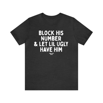 Funny Shirts for Women - Block His Number & Let Lil Ugly Have Him - Women's T Shirts