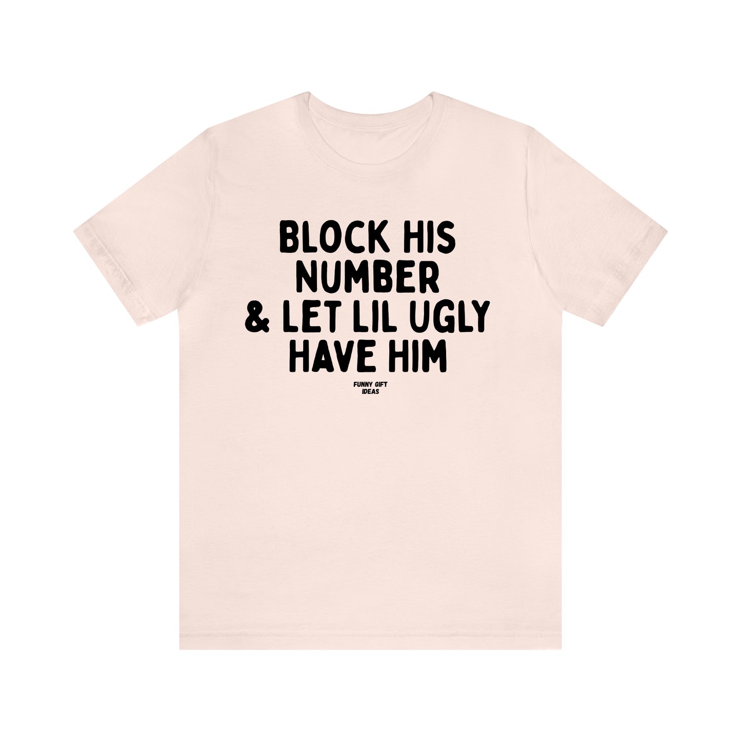 Funny Shirts for Women - Block His Number & Let Lil Ugly Have Him - Women's T Shirts