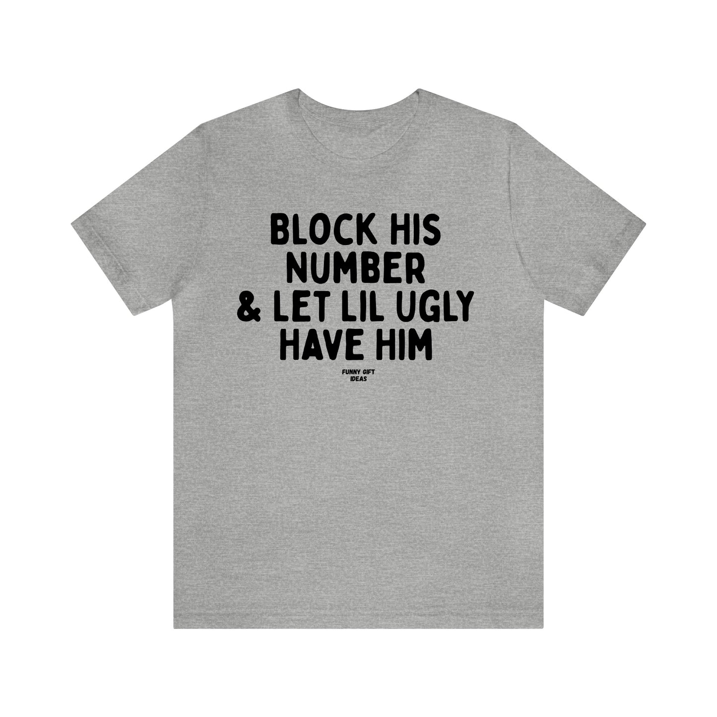 Funny Shirts for Women - Block His Number & Let Lil Ugly Have Him - Women's T Shirts