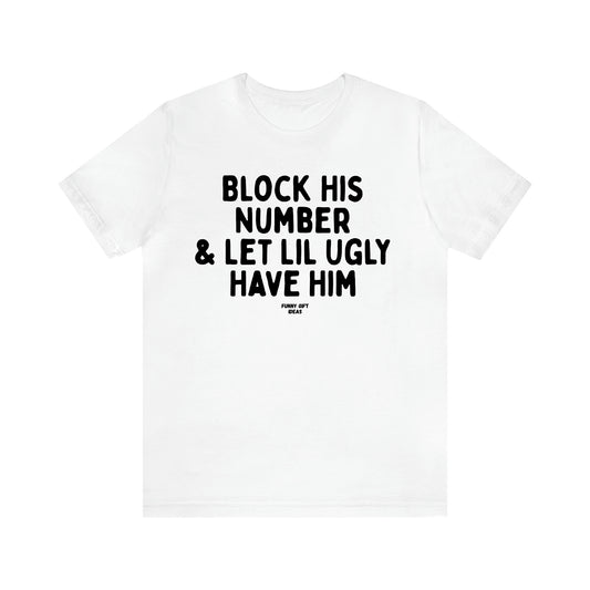 Women's T Shirts Block His Number & Let Lil Ugly Have Him - Funny Gift Ideas
