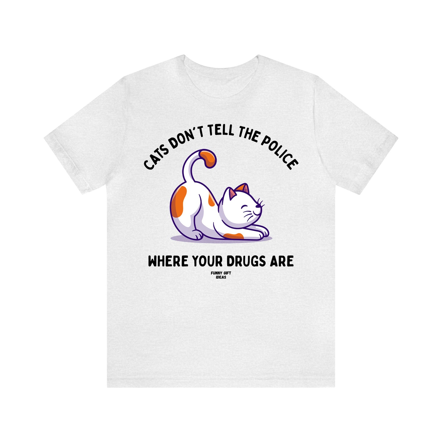 Funny Shirts for Women - Cats Don't Tell the Police Where Your Drugs Are - Women's T Shirts