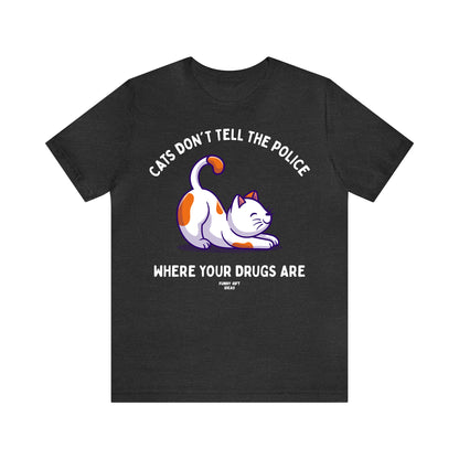 Funny Shirts for Women - Cats Don't Tell the Police Where Your Drugs Are - Women's T Shirts