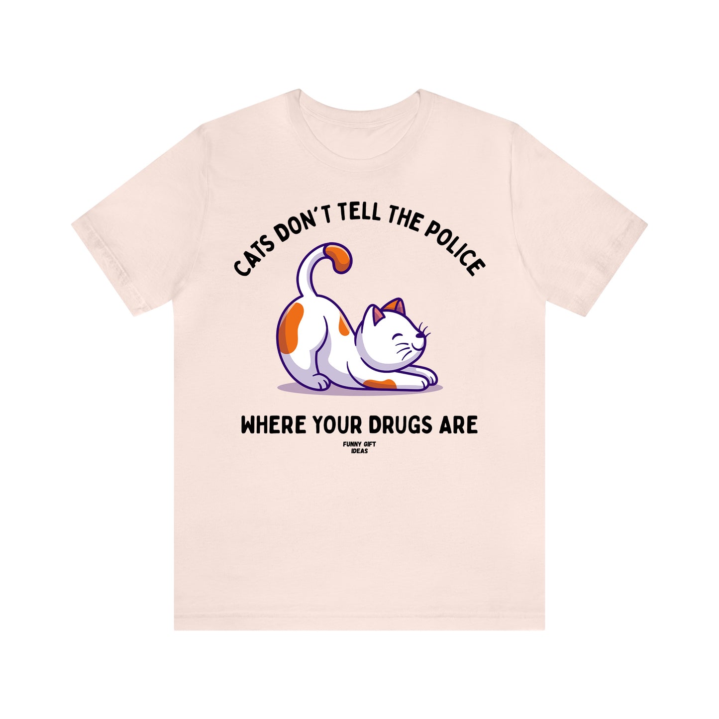 Funny Shirts for Women - Cats Don't Tell the Police Where Your Drugs Are - Women's T Shirts