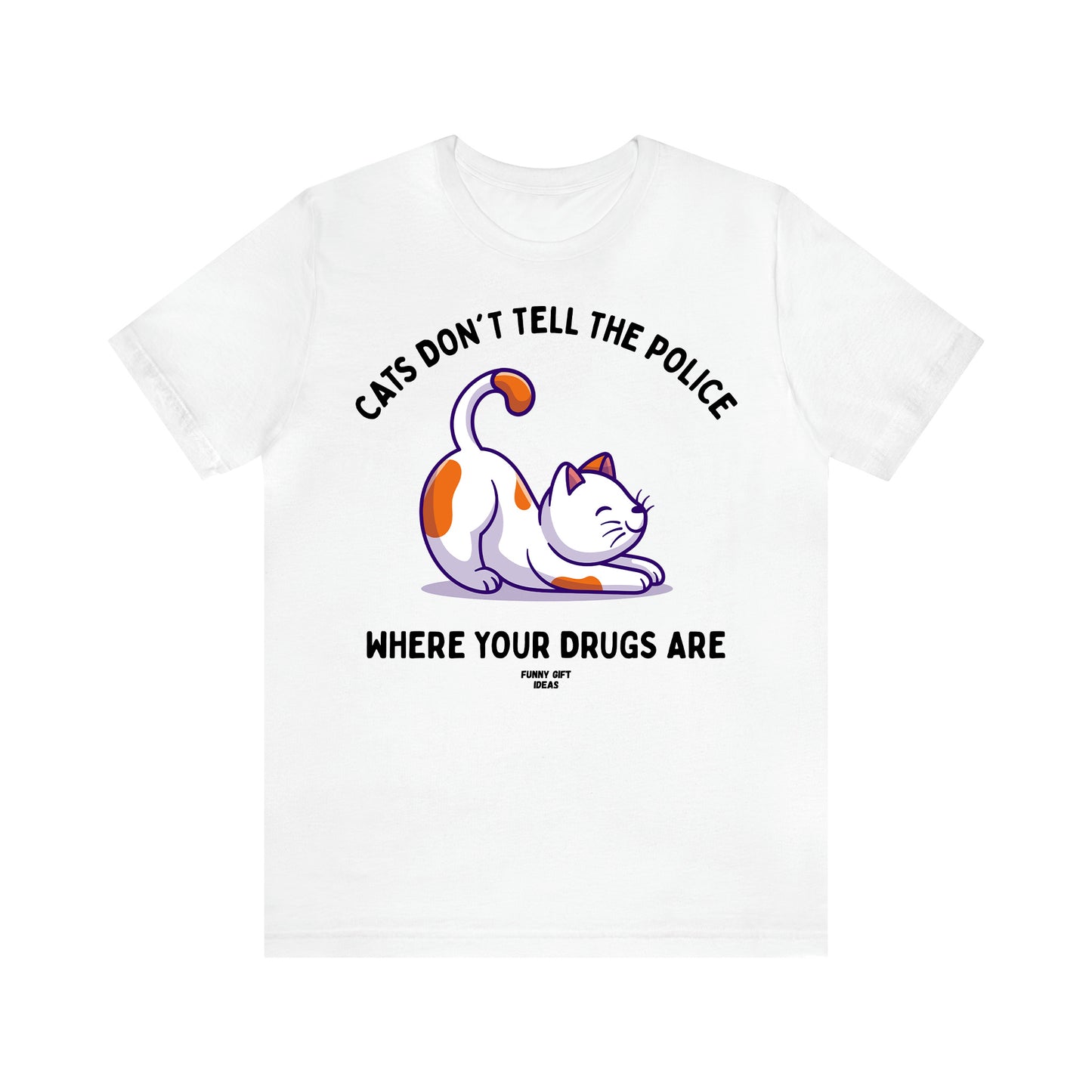 Women's T Shirts Cats Don't Tell the Police Where Your Drugs Are - Funny Gift Ideas