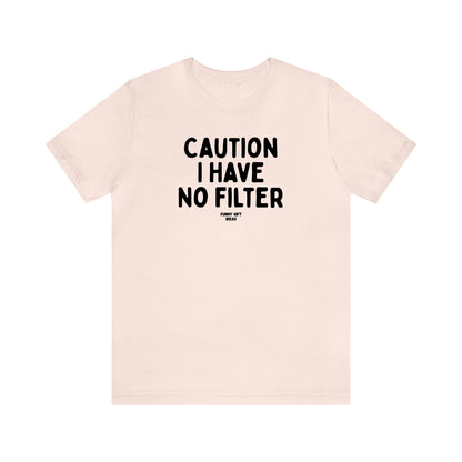 Funny Shirts for Women - Caution I Have No Filter - Women's T Shirts