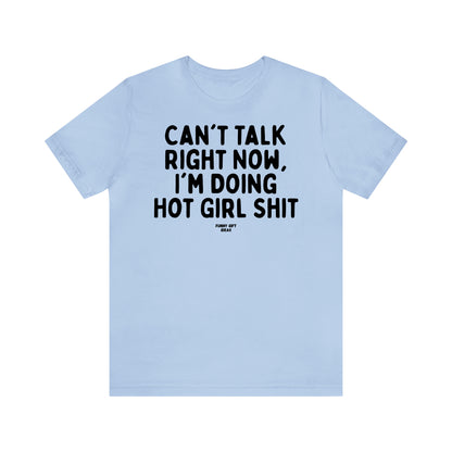 Funny Shirts for Women - Can't Talk Right Now, I'm Doing Hot Girl Shit - Women's T Shirts