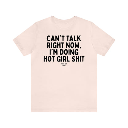 Funny Shirts for Women - Can't Talk Right Now, I'm Doing Hot Girl Shit - Women's T Shirts