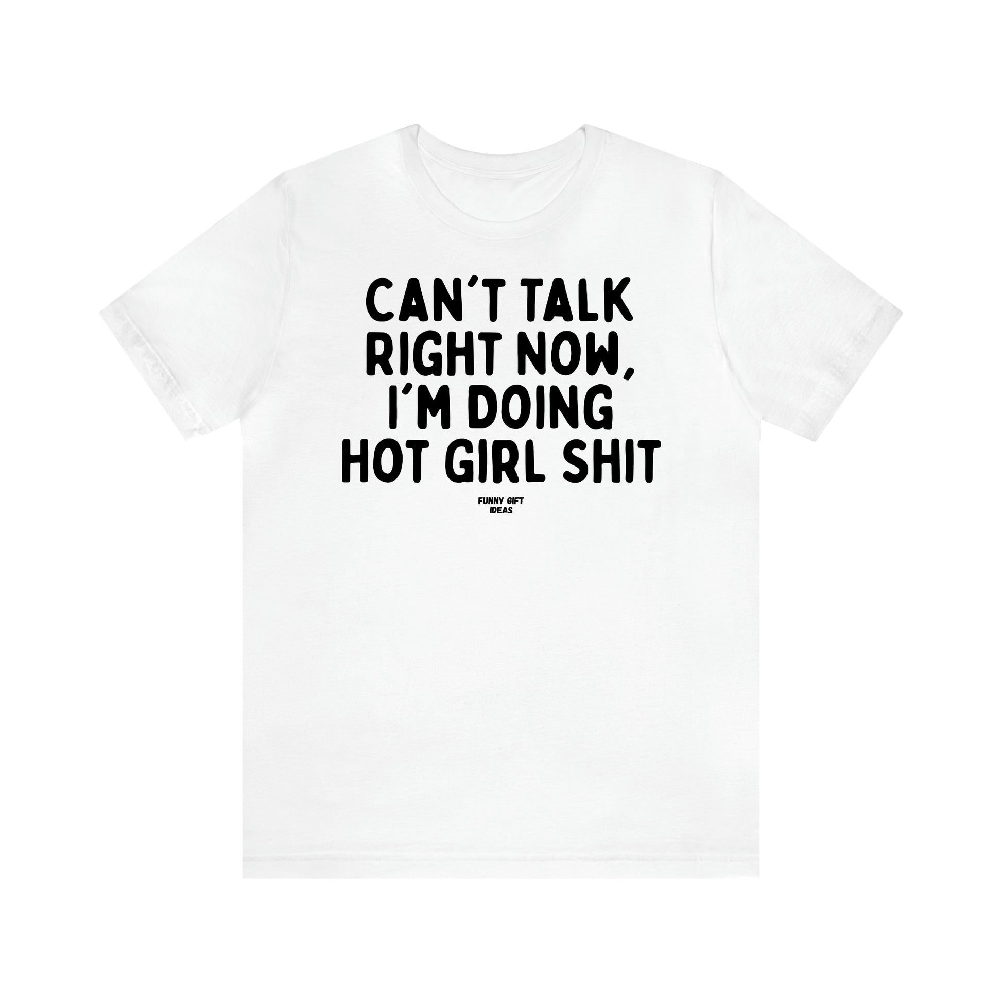Women's T Shirts Can't Talk Right Now, I'm Doing Hot Girl Shit - Funny Gift Ideas