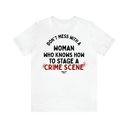 Women's T Shirts Don't Mess With a Woman Who Knows How to Stage a Crime Scene - Funny Gift Ideas