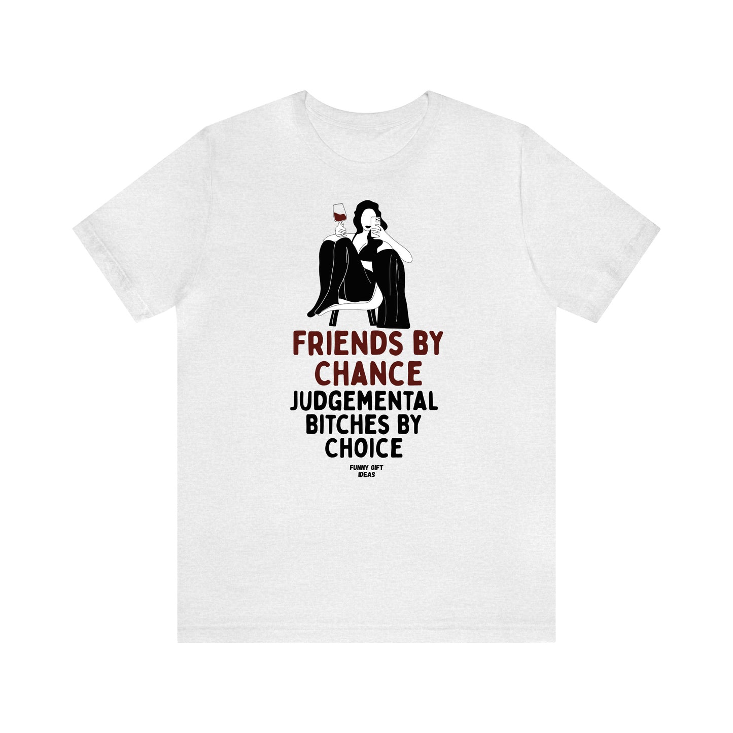 Funny Shirts for Women - Friends by Chance Judgemental Bitches by Choice - Women's T Shirts