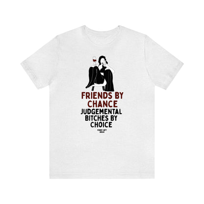 Funny Shirts for Women - Friends by Chance Judgemental Bitches by Choice - Women's T Shirts