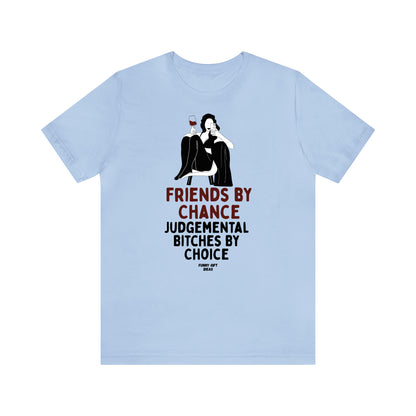 Funny Shirts for Women - Friends by Chance Judgemental Bitches by Choice - Women's T Shirts