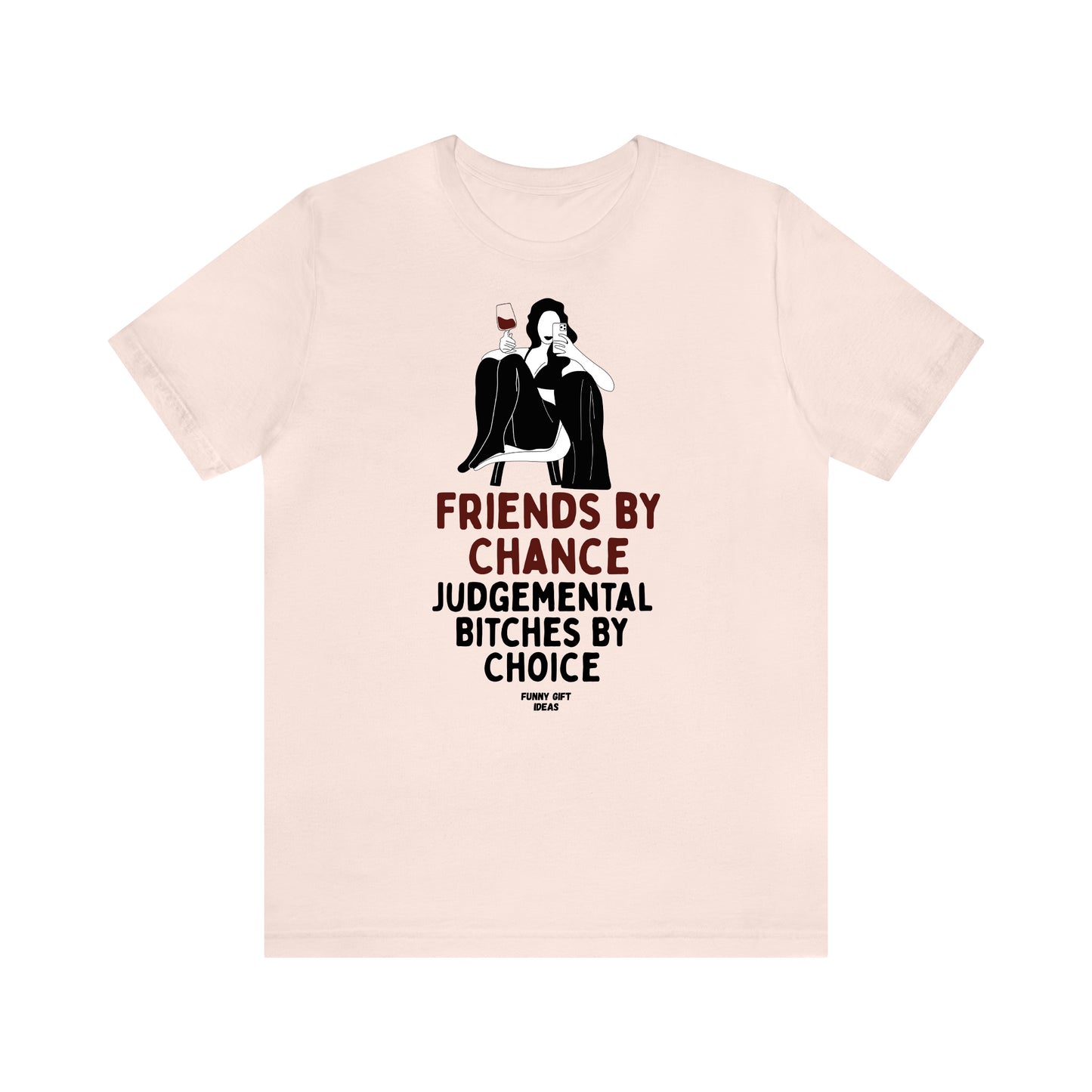 Funny Shirts for Women - Friends by Chance Judgemental Bitches by Choice - Women's T Shirts