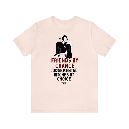 Funny Shirts for Women - Friends by Chance Judgemental Bitches by Choice - Women's T Shirts