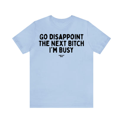 Funny Shirts for Women - Go Disappoint the Next Bitch I'm Busy - Women's T Shirts