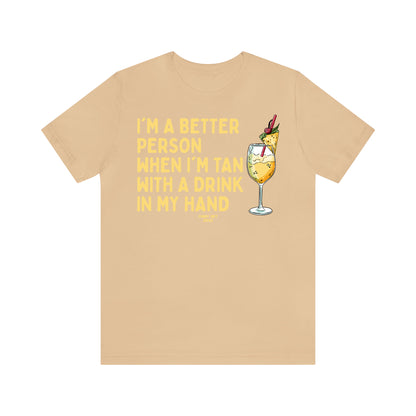 Funny Shirts for Women - I'm a Better Person When I'm Tan With a Drink in My Hand - Women's T Shirts