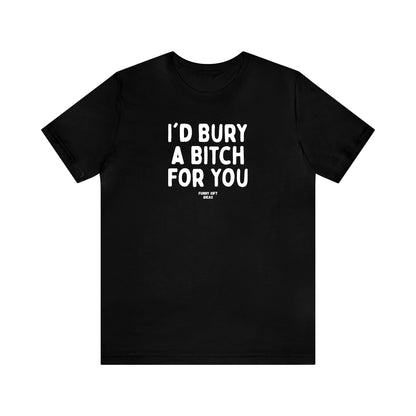 Funny Shirts for Women - I'd Bury a Bitch for You - Women's T Shirts