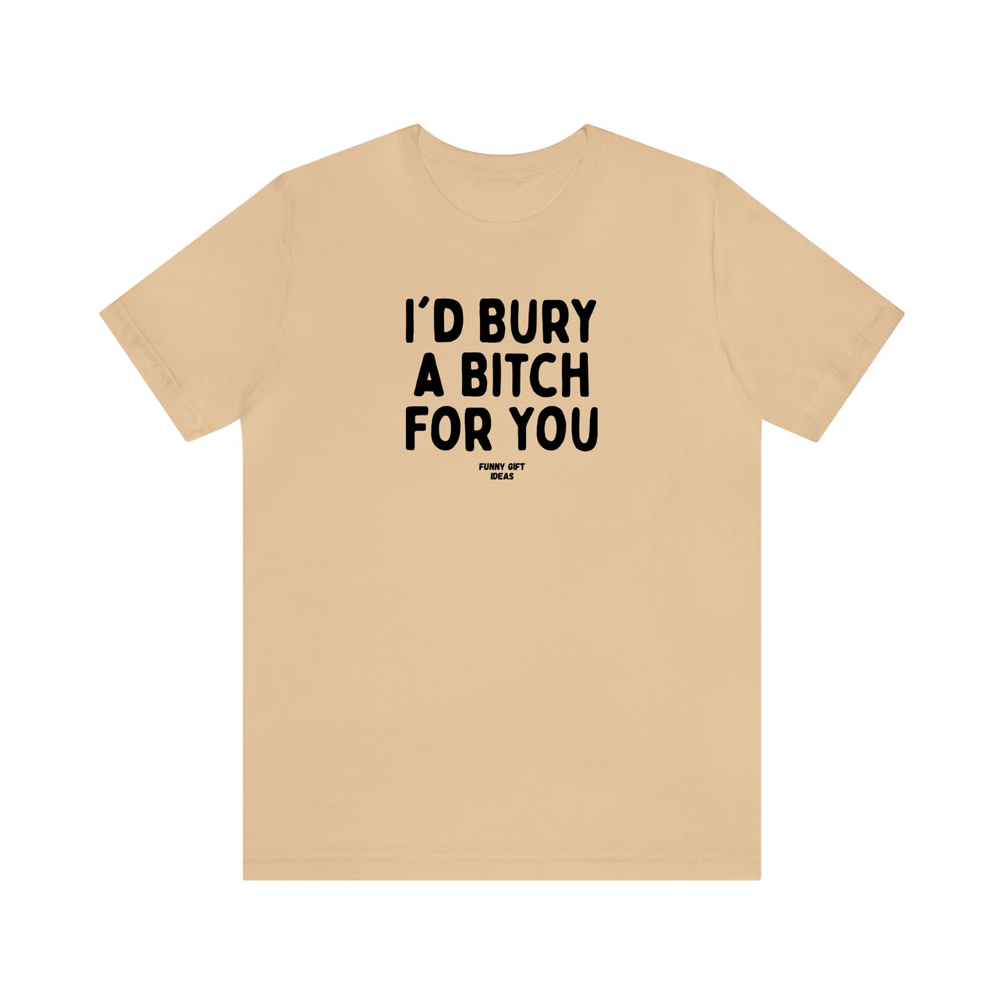 Funny Shirts for Women - I'd Bury a Bitch for You - Women's T Shirts