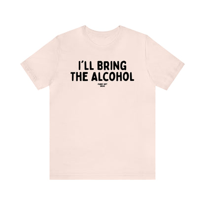 Funny Shirts for Women - I'll Bring the Alcohol - Women's T Shirts