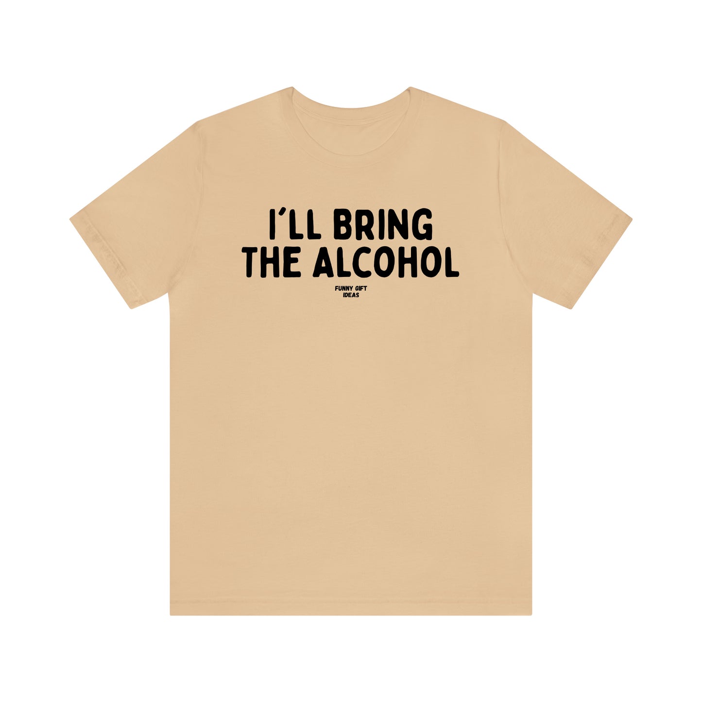 Funny Shirts for Women - I'll Bring the Alcohol - Women's T Shirts