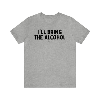 Funny Shirts for Women - I'll Bring the Alcohol - Women's T Shirts