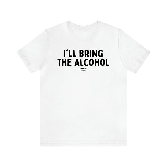 Women's T Shirts I'll Bring the Alcohol - Funny Gift Ideas