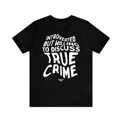 Funny Shirts for Women - Introverted but Willing to Discuss True Crime - Women's T Shirts