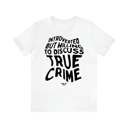 Women's T Shirts Introverted but Willing to Discuss True Crime - Funny Gift Ideas