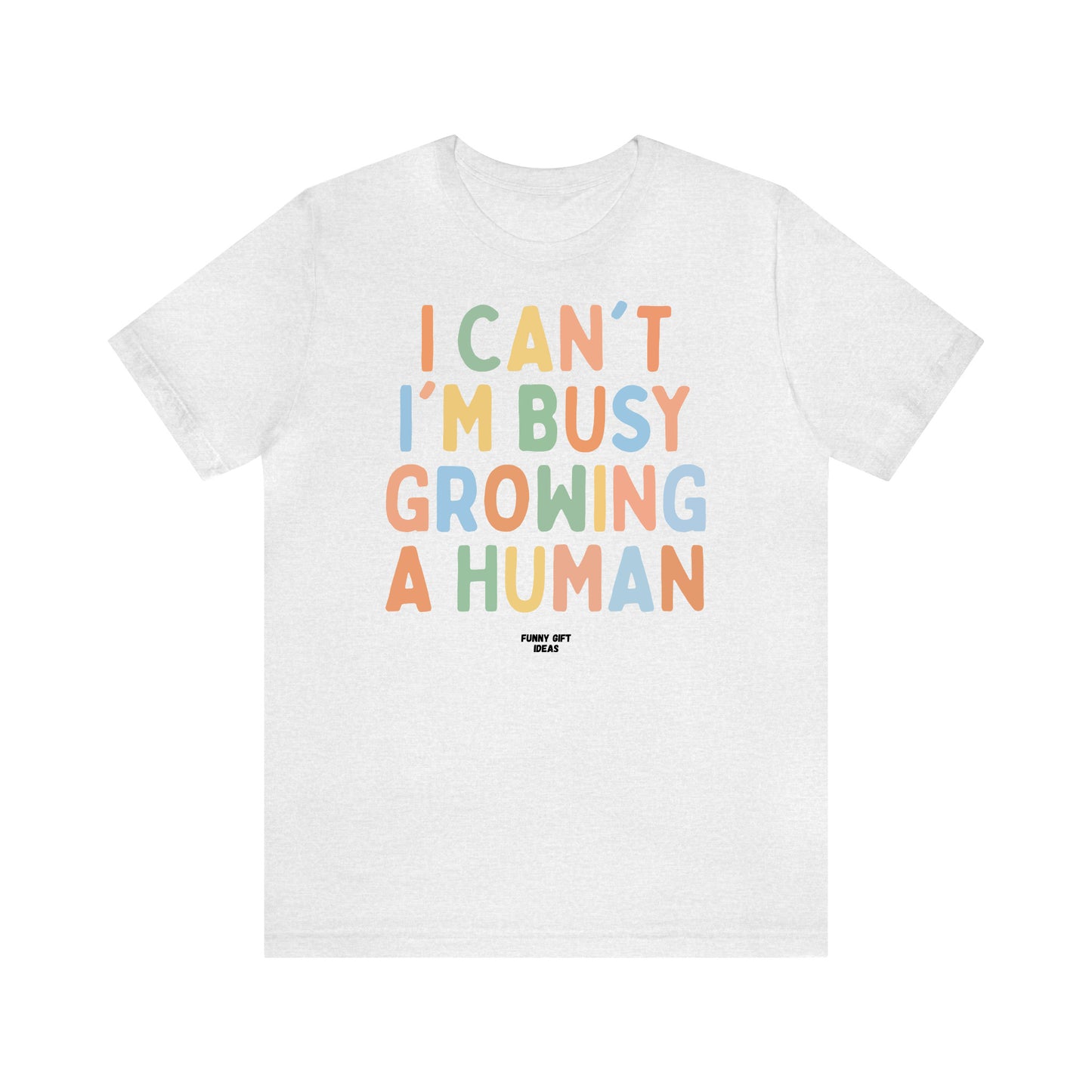 Funny Shirts for Women - I Can't I'm Busy Growing a Human - Women's T Shirts