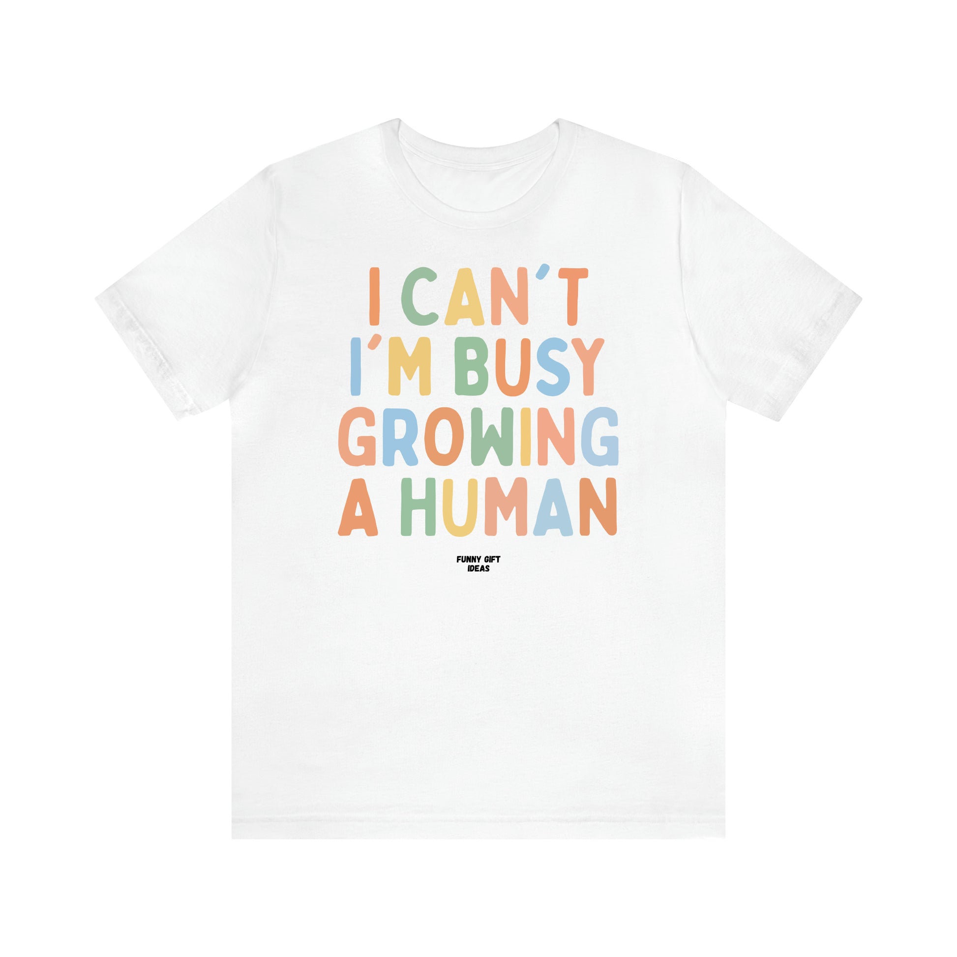 Women's T Shirts I Can't I'm Busy Growing a Human - Funny Gift Ideas