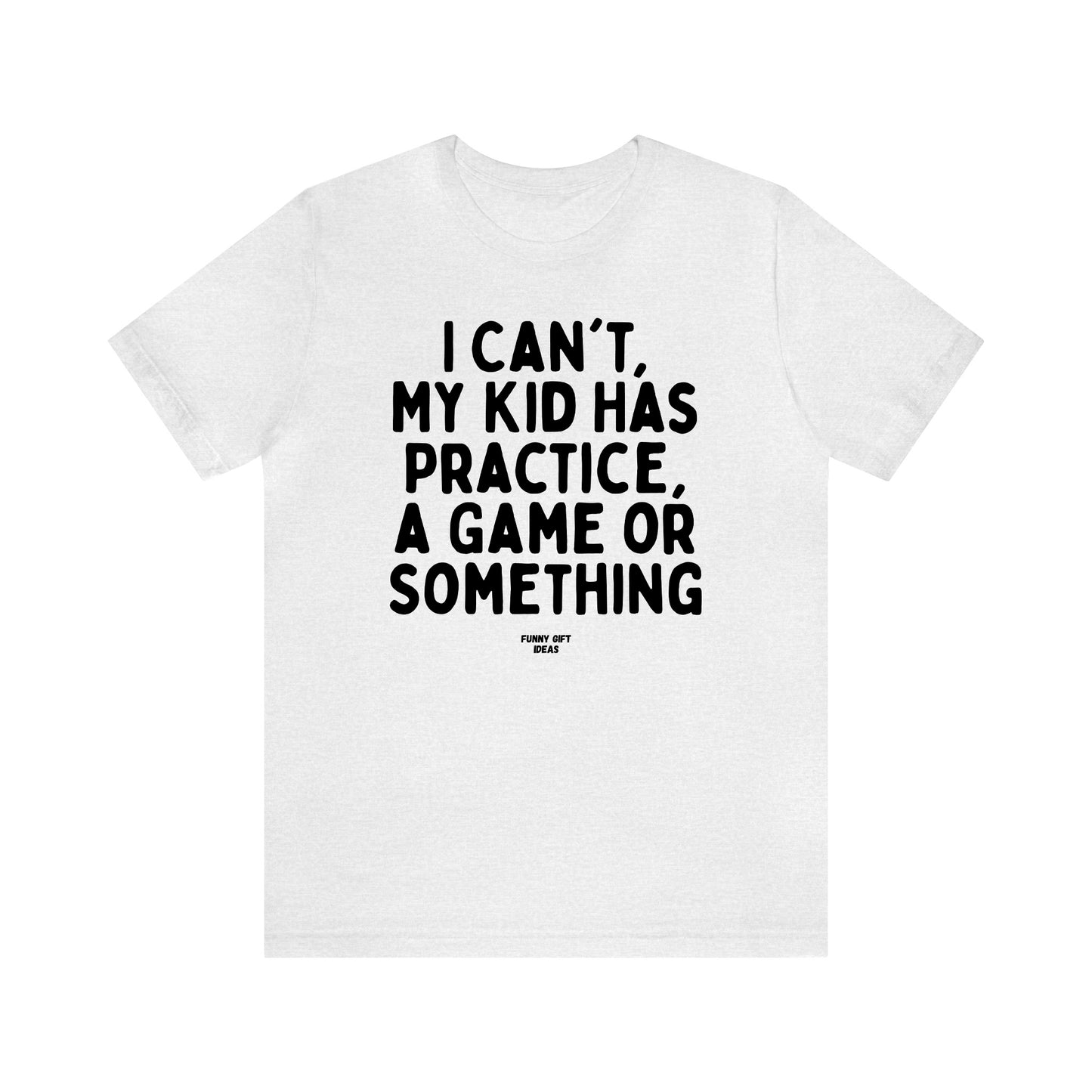 Funny Shirts for Women - I Can't My Kid Has Practice, a Game or Something - Women's T Shirts