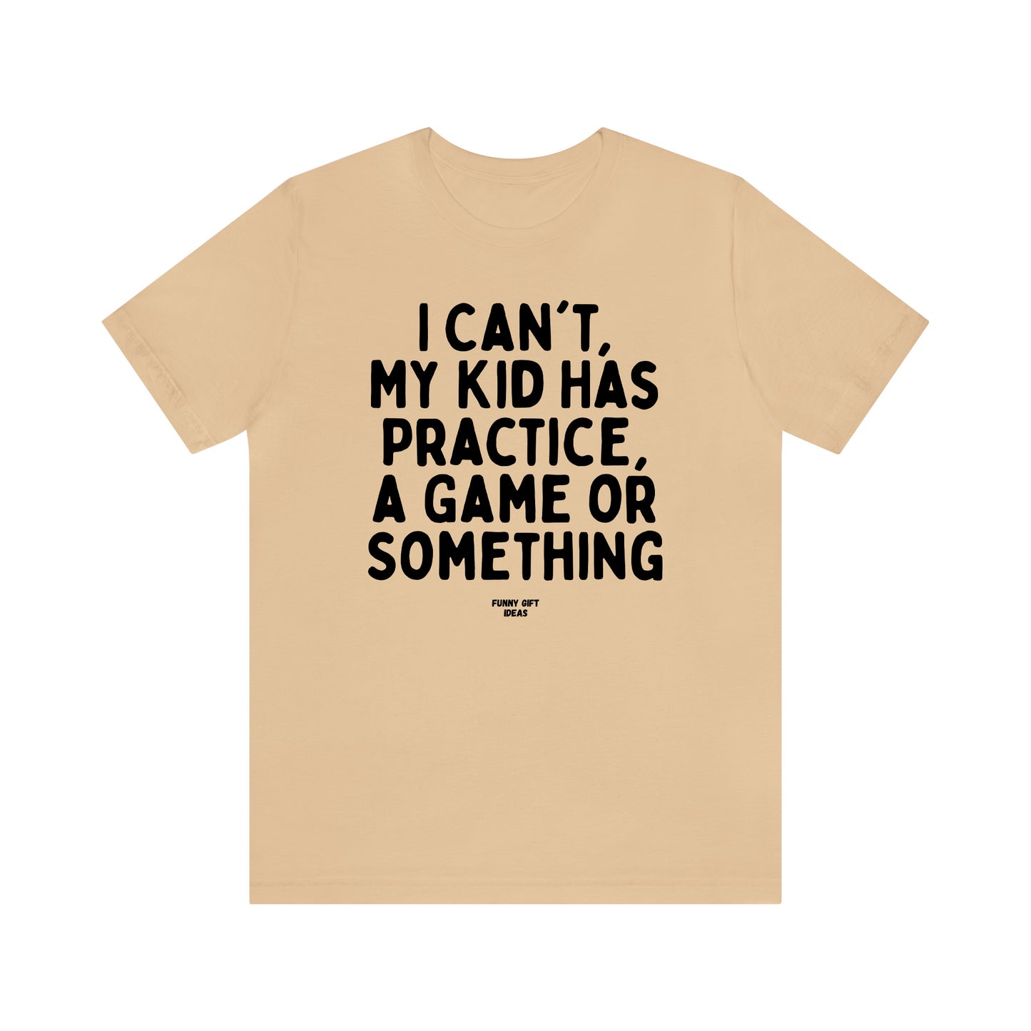 Funny Shirts for Women - I Can't My Kid Has Practice, a Game or Something - Women's T Shirts