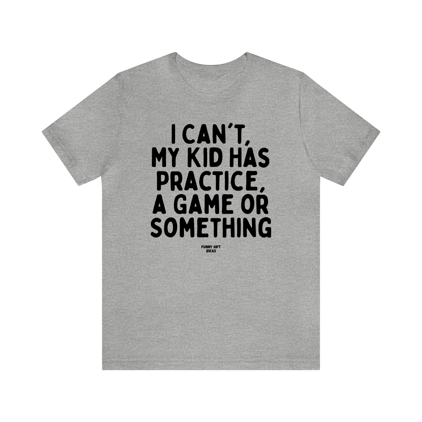 Funny Shirts for Women - I Can't My Kid Has Practice, a Game or Something - Women's T Shirts