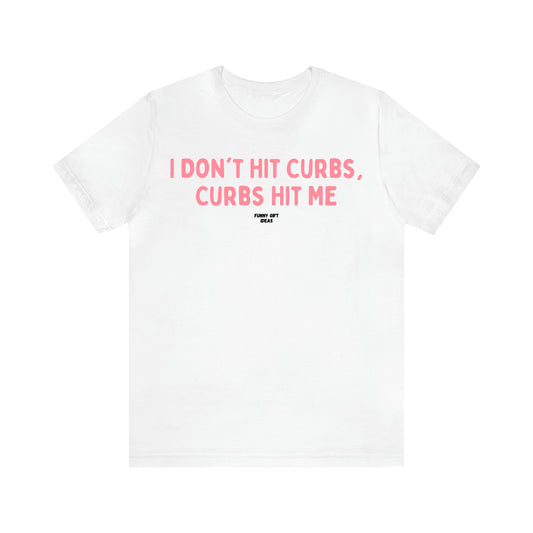 Women's T Shirts I Don't Hit Curbs, Curbs Hit Me - Funny Gift Ideas