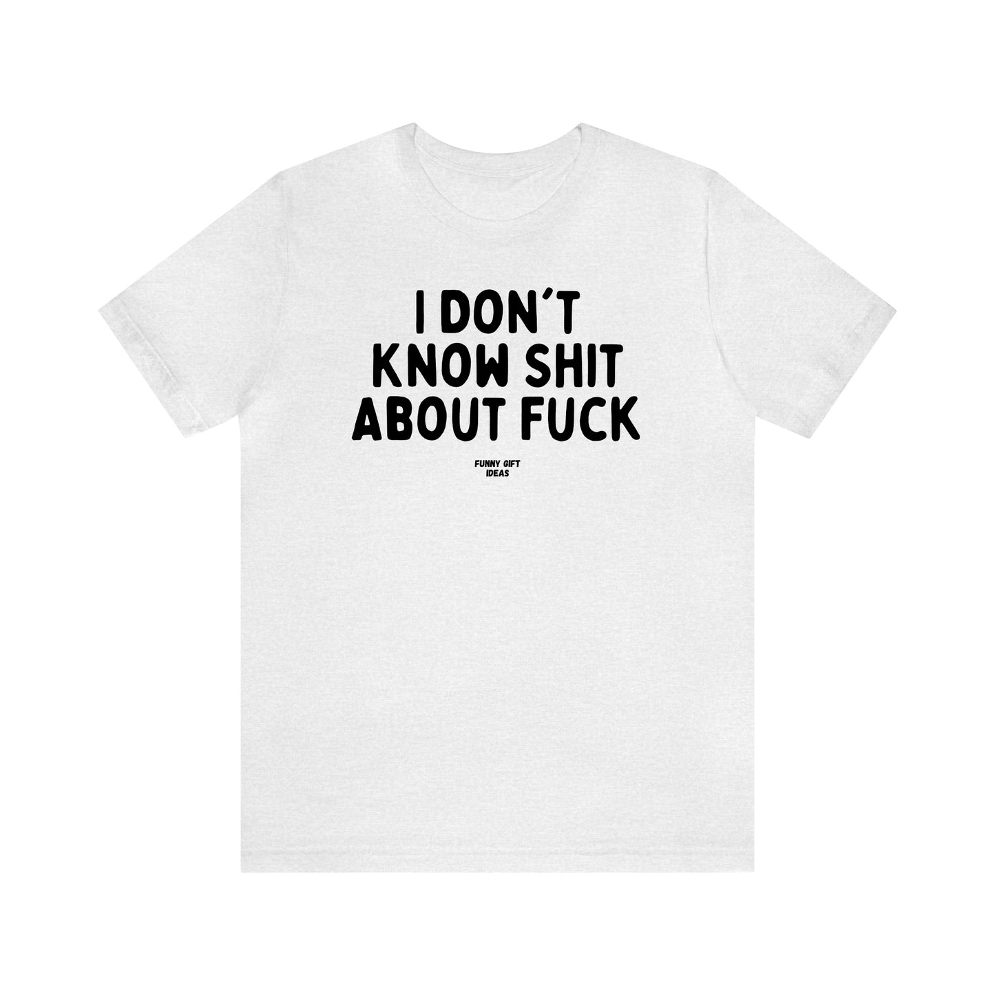 Funny Shirts for Women - I Don't Know Shit About Fuck - Women's T Shirts