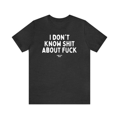 Funny Shirts for Women - I Don't Know Shit About Fuck - Women's T Shirts