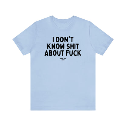 Funny Shirts for Women - I Don't Know Shit About Fuck - Women's T Shirts