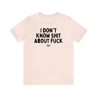 Funny Shirts for Women - I Don't Know Shit About Fuck - Women's T Shirts