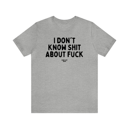 Funny Shirts for Women - I Don't Know Shit About Fuck - Women's T Shirts